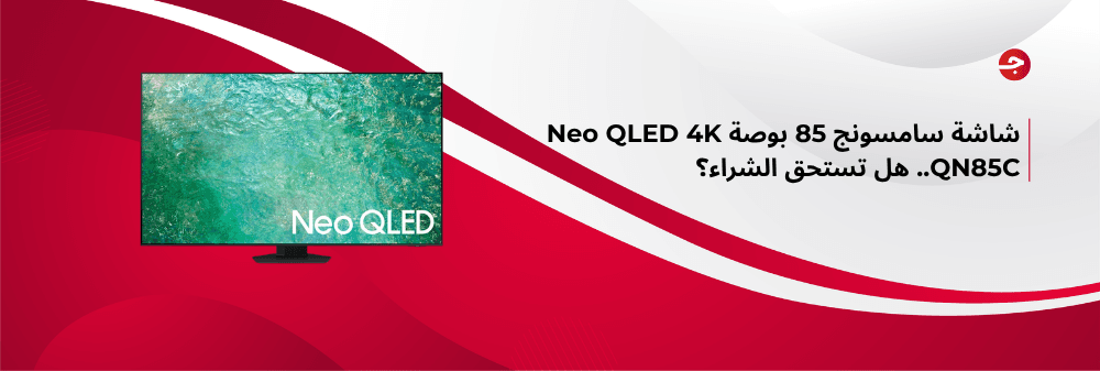 شاشة سامسونج 85 بوصة Neo QLED 4K QN85C.. هل تستحق الشراء؟
