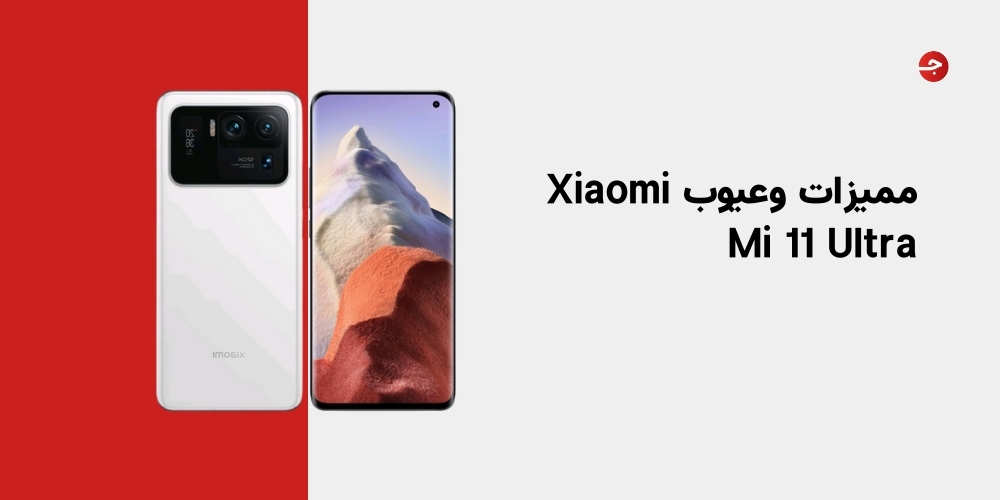 مميزات وعيوب Xiaomi Mi 11 Ultra