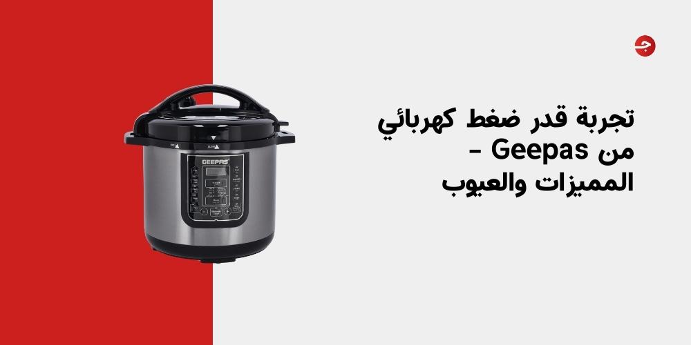تجربة قدر ضغط كهربائي من Geepas – المميزات والعيوب