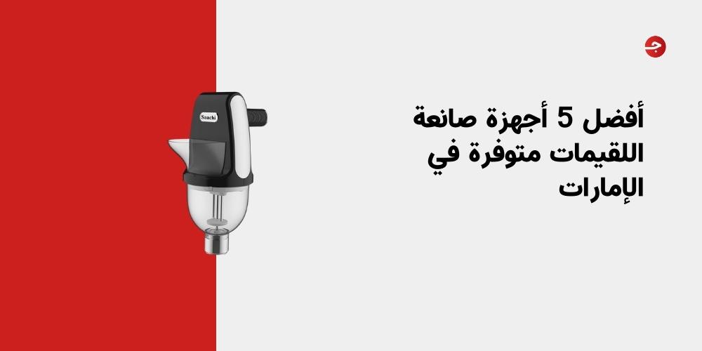 أفضل 5 أجهزة صانعة اللقيمات متوفرة في الإمارات