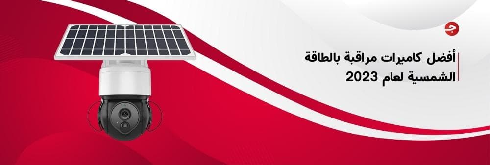 أفضل كاميرات مراقبة بالطاقة الشمسية لعام 2023 الميزات والعيوب